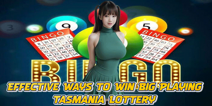 Effective Ways to Win Big Playing Tasmania Lottery