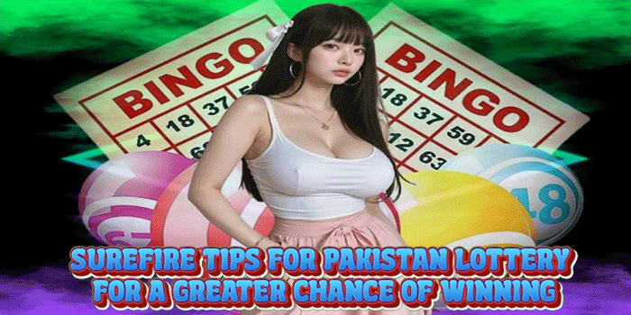 Surefire Tips for Pakistan Lottery for a Greater Chance of Winning